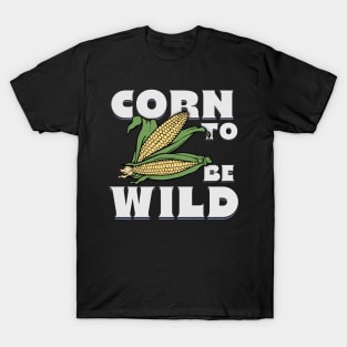 Corn To Be Wild T-Shirt